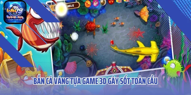 Bắn cá vàng tựa game 3D gây sốt toàn cầu