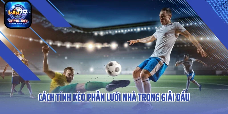 Cách tính kèo phản lưới nhà trong giải đấu