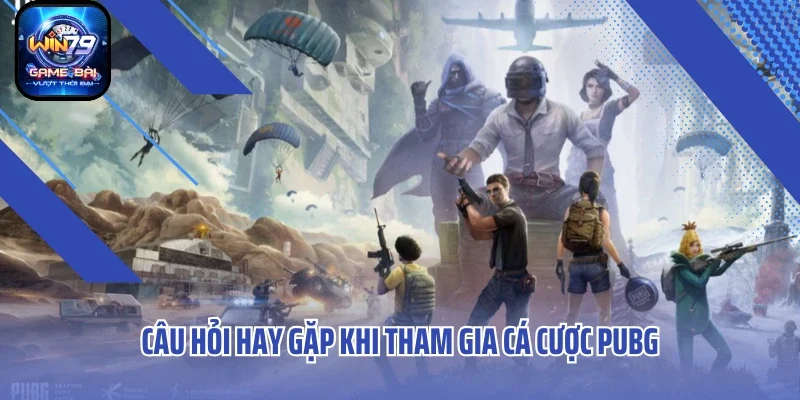 Câu hỏi hay gặp khi tham gia cá cược PUBG
