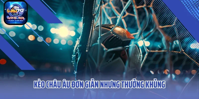 Kèo châu Âu đơn giản nhưng thưởng khủng