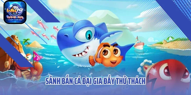 Sảnh bắn cá đại gia đầy thử thách