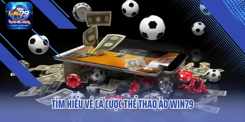 Tìm hiểu đôi nét về cá cược thể thao ảo Win79